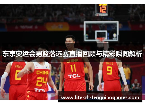东京奥运会男篮落选赛直播回顾与精彩瞬间解析