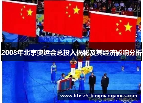 2008年北京奥运会总投入揭秘及其经济影响分析 2008年北京奥运会总投入揭秘及其经济影响分析