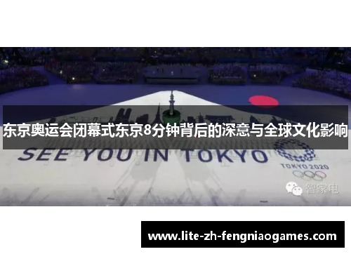 东京奥运会闭幕式东京8分钟背后的深意与全球文化影响