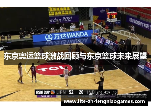 东京奥运篮球激战回顾与东京篮球未来展望