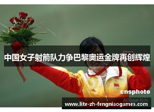 中国女子射箭队力争巴黎奥运金牌再创辉煌