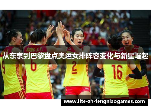 从东京到巴黎盘点奥运女排阵容变化与新星崛起