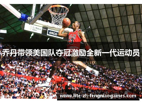 乔丹带领美国队夺冠激励全新一代运动员