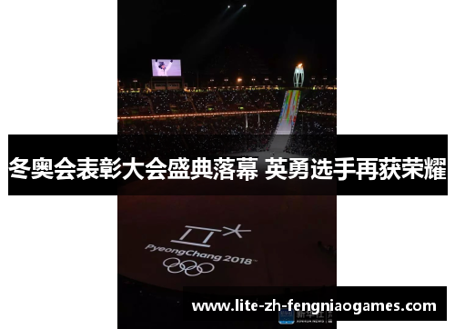 冬奥会表彰大会盛典落幕 英勇选手再获荣耀 冬奥会表彰大会盛典落幕 英勇选手再获荣耀