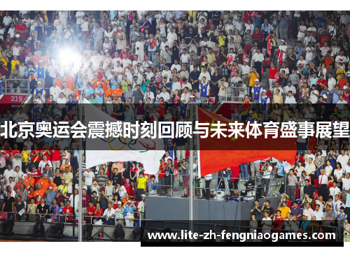 北京奥运会震撼时刻回顾与未来体育盛事展望 北京奥运会震撼时刻回顾与未来体育盛事展望
