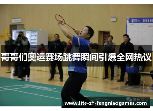 哥哥们奥运赛场跳舞瞬间引爆全网热议